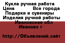 Кукла ручная работа › Цена ­ 1 800 - Все города Подарки и сувениры » Изделия ручной работы   . Ивановская обл.,Иваново г.